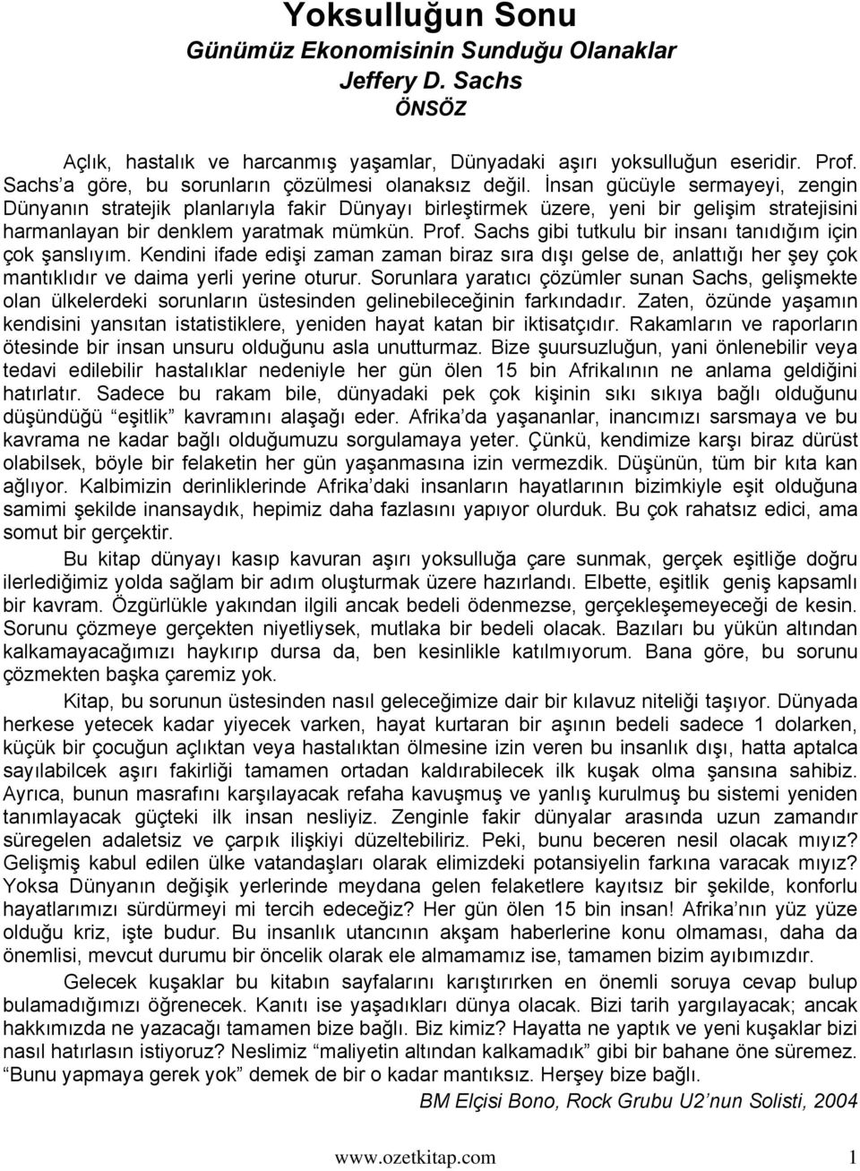 İnsan gücüyle sermayeyi, zengin Dünyanın stratejik planlarıyla fakir Dünyayı birleştirmek üzere, yeni bir gelişim stratejisini harmanlayan bir denklem yaratmak mümkün. Prof.