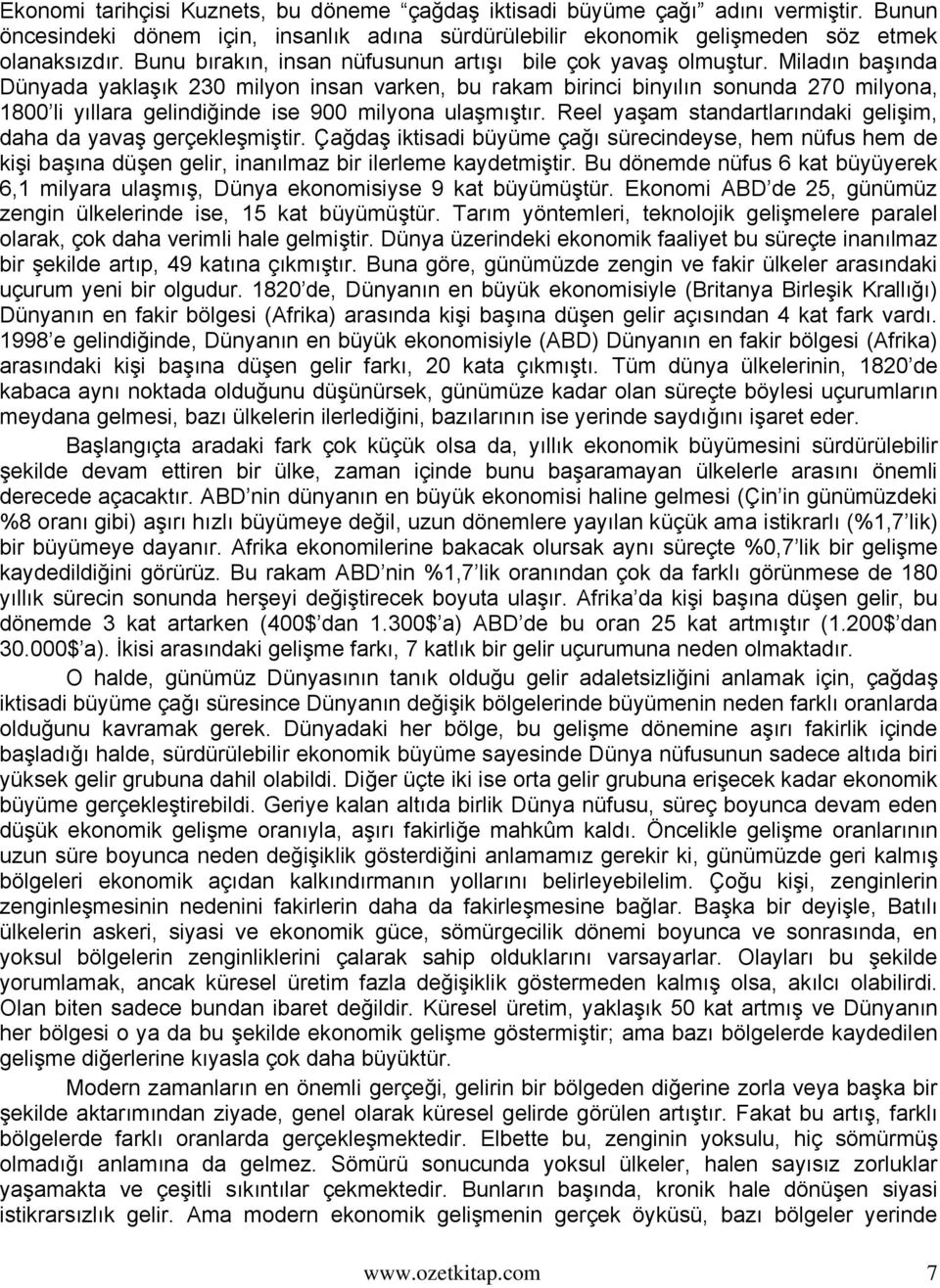 Miladın başında Dünyada yaklaşık 230 milyon insan varken, bu rakam birinci binyılın sonunda 270 milyona, 1800 li yıllara gelindiğinde ise 900 milyona ulaşmıştır.