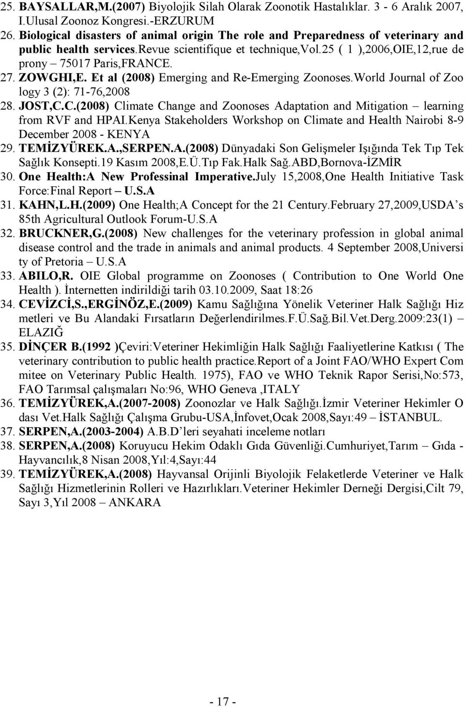 ZOWGHI,E. Et al (2008) Emerging and Re-Emerging Zoonoses.World Journal of Zoo logy 3 (2): 71-76,2008 28. JOST,C.C.(2008) Climate Change and Zoonoses Adaptation and Mitigation learning from RVF and HPAI.