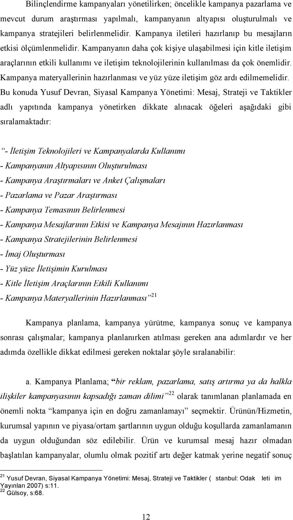 Kampanyanın daha çok kişiye ulaşabilmesi için kitle iletişim araçlarının etkili kullanımı ve iletişim teknolojilerinin kullanılması da çok önemlidir.