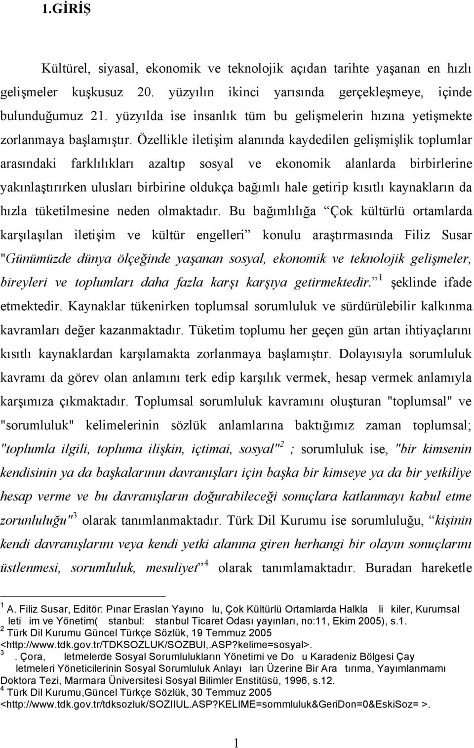 Özellikle iletişim alanında kaydedilen gelişmişlik toplumlar arasındaki farklılıkları azaltıp sosyal ve ekonomik alanlarda birbirlerine yakınlaştırırken ulusları birbirine oldukça bağımlı hale