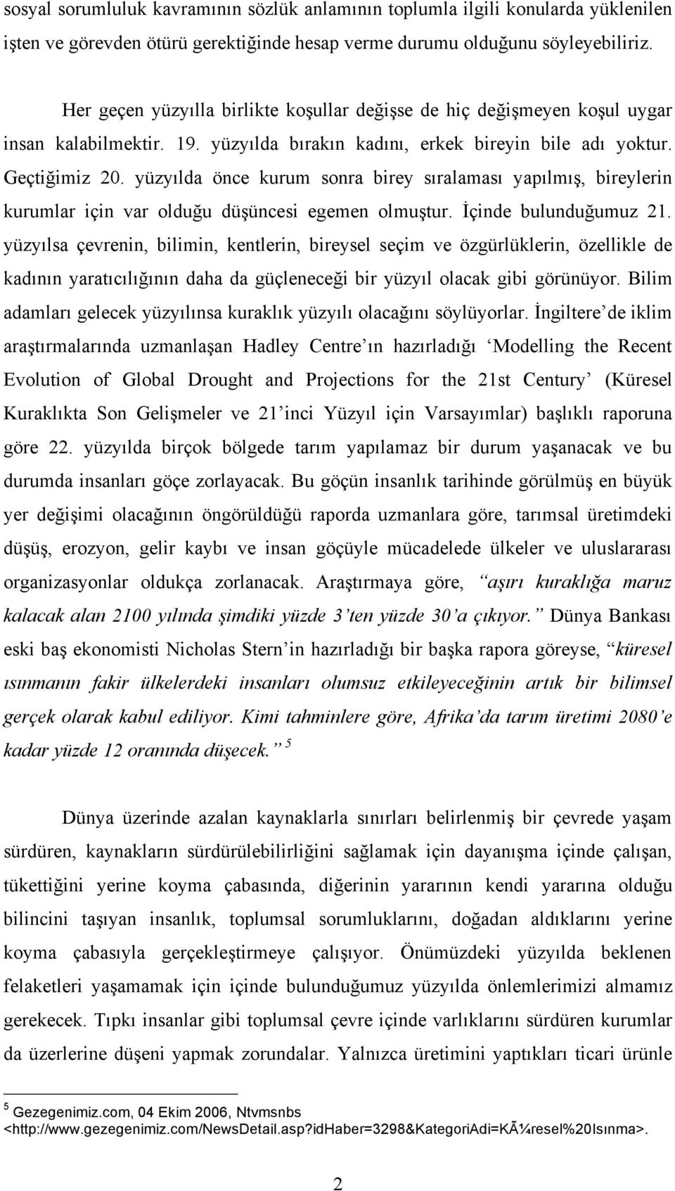 yüzyılda önce kurum sonra birey sıralaması yapılmış, bireylerin kurumlar için var olduğu düşüncesi egemen olmuştur. İçinde bulunduğumuz 21.