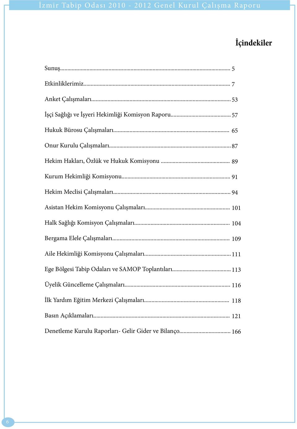.. 94 Asistan Hekim Komisyonu Çalışmaları... 101 Halk Sağlığı Komisyon Çalışmaları... 104 Bergama Elele Çalışmaları... 109 Aile Hekimliği Komisyonu Çalışmaları.