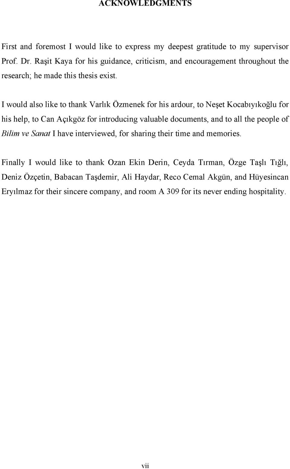 I would also like to thank Varlık Özmenek for his ardour, to Neşet Kocabıyıkoğlu for his help, to Can Açıkgöz for introducing valuable documents, and to all the people of Bilim