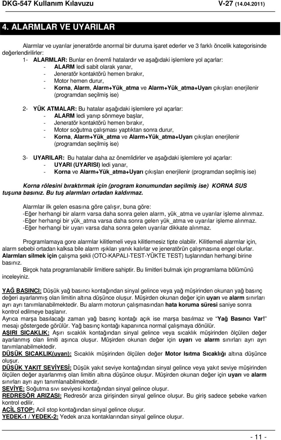 (programdan seçilmiş ise) 2- YÜK ATMALAR: Bu hatalar aşağıdaki işlemlere yol açarlar: - ALARM ledi yanıp sönmeye başlar, - Jeneratör kontaktörü hemen bırakır, - Motor soğutma çalışması yaptıktan