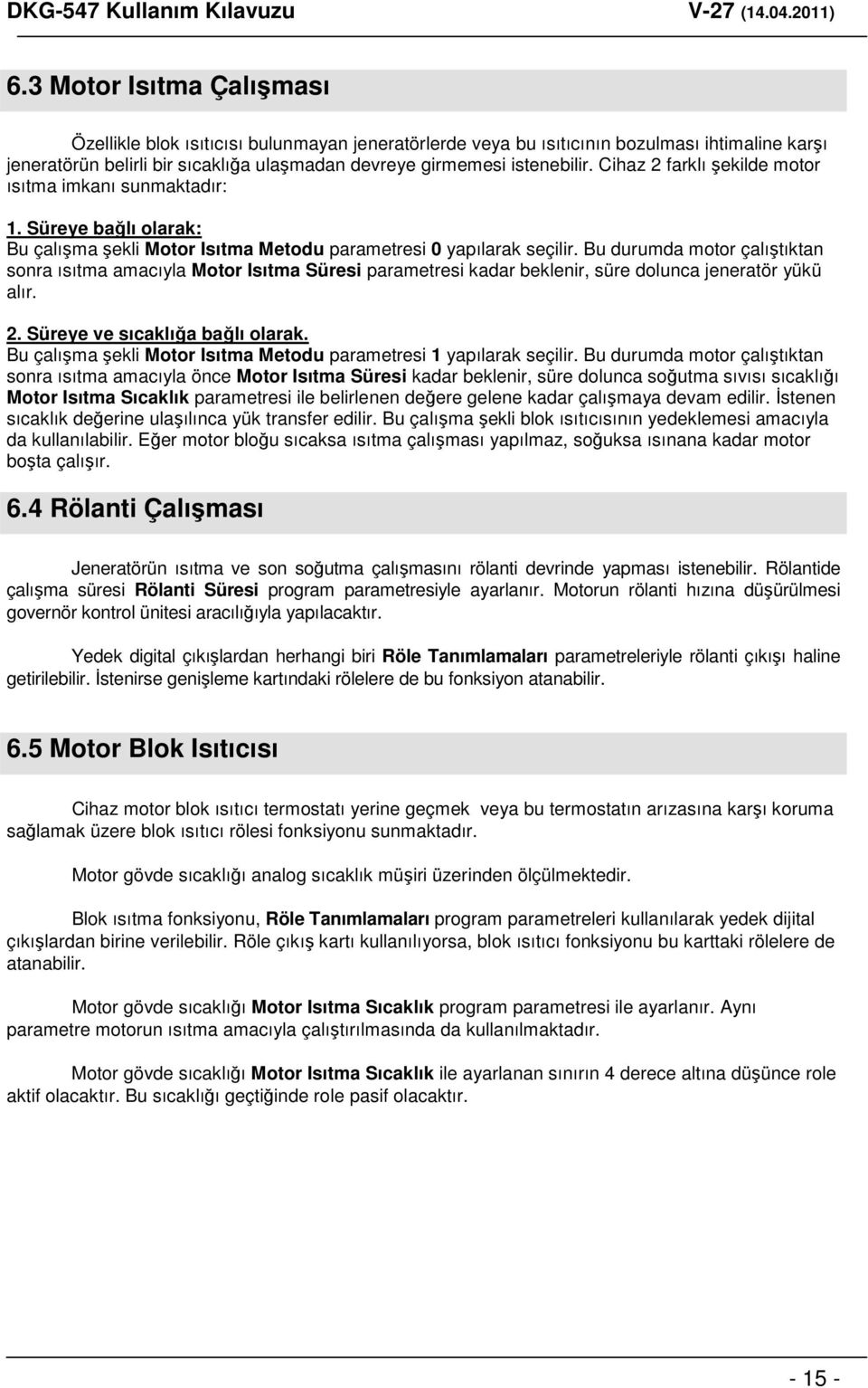 Bu durumda motor çalıştıktan sonra ısıtma amacıyla Motor Isıtma Süresi parametresi kadar beklenir, süre dolunca jeneratör yükü alır. 2. Süreye ve sıcaklığa bağlı olarak.