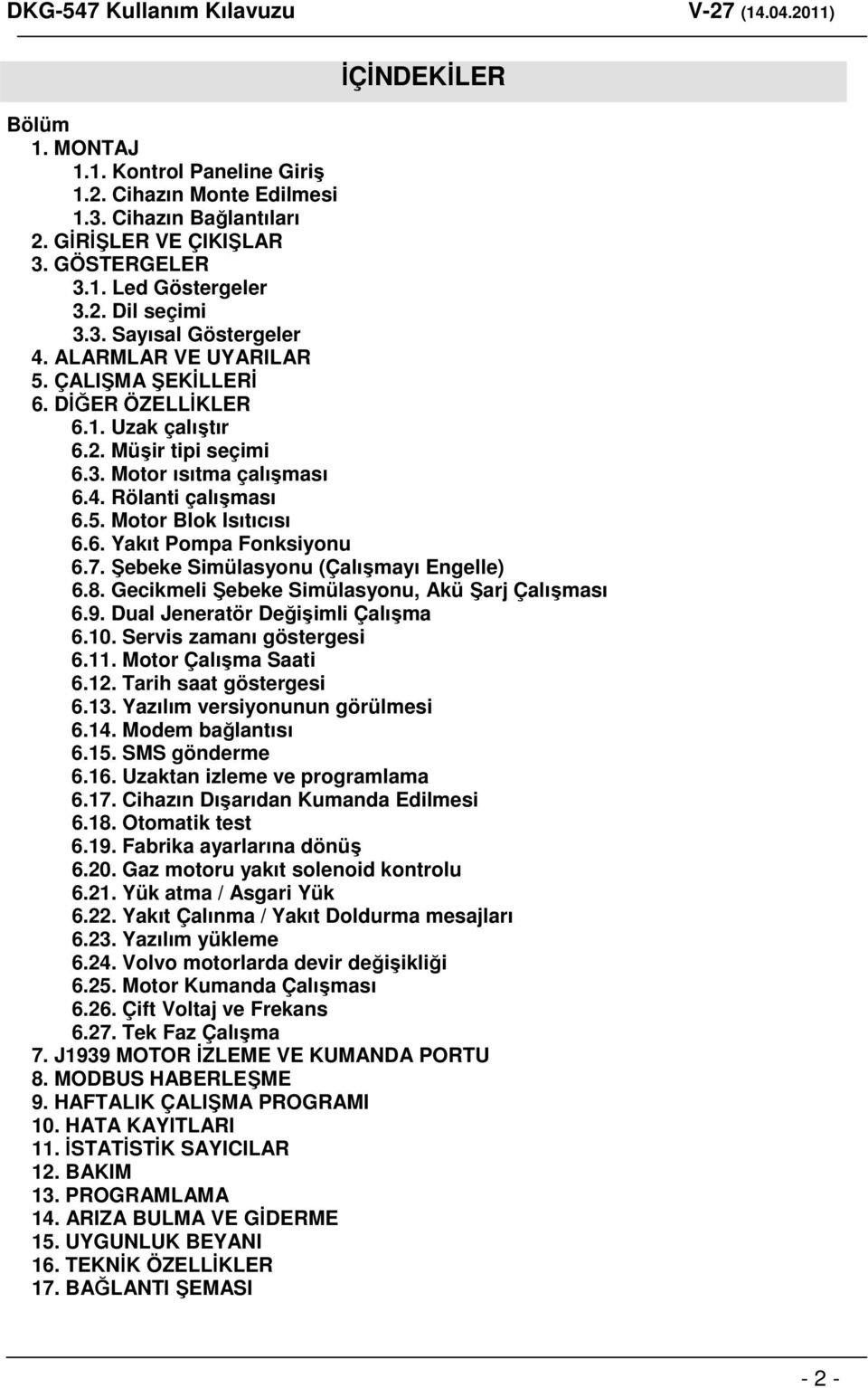 7. Şebeke Simülasyonu (Çalışmayı Engelle) 6.8. Gecikmeli Şebeke Simülasyonu, Akü Şarj Çalışması 6.9. Dual Jeneratör Değişimli Çalışma 6.10. Servis zamanı göstergesi 6.11. Motor Çalışma Saati 6.12.