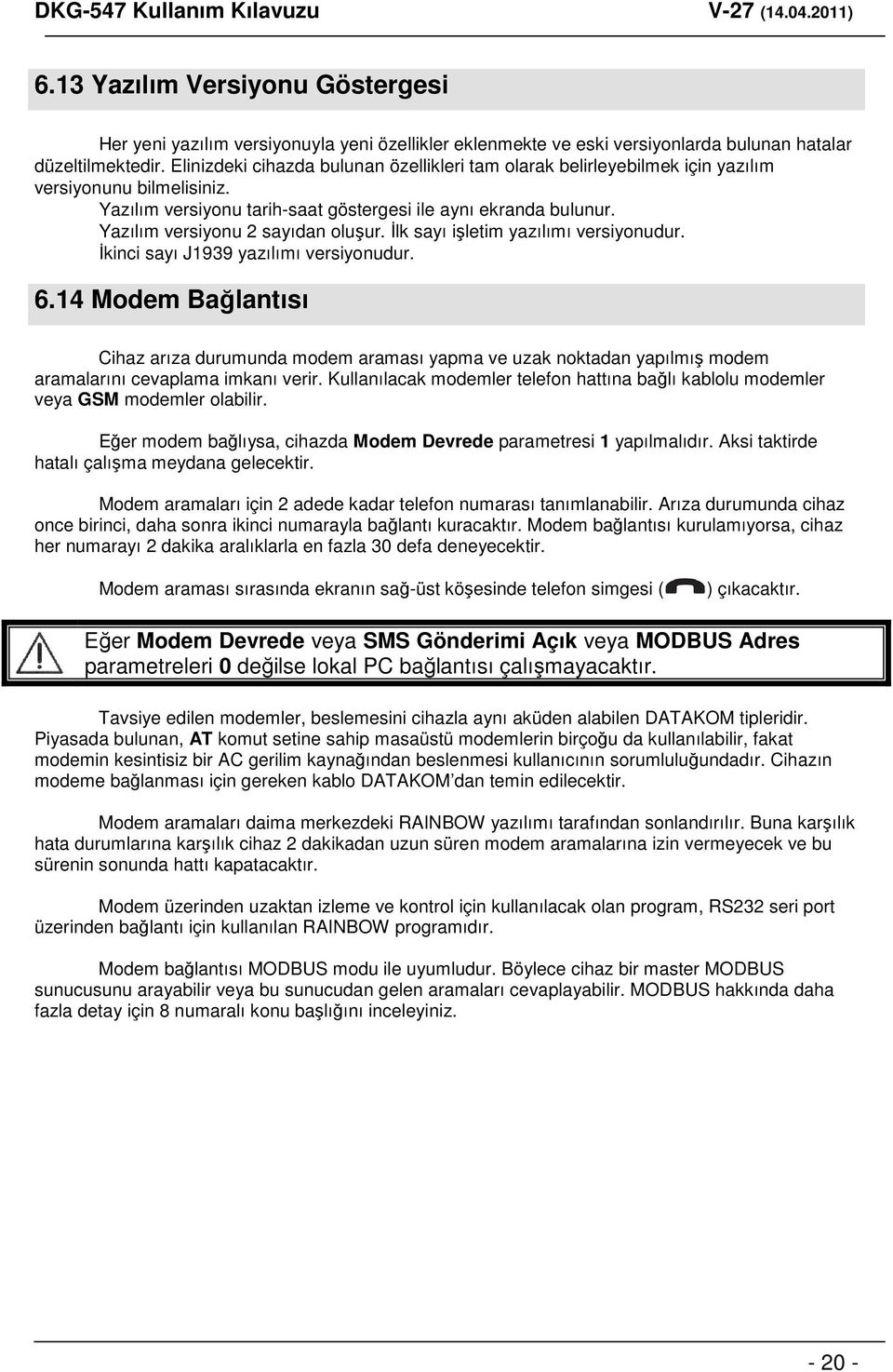 Yazılım versiyonu 2 sayıdan oluşur. İlk sayı işletim yazılımı versiyonudur. İkinci sayı J1939 yazılımı versiyonudur. 6.