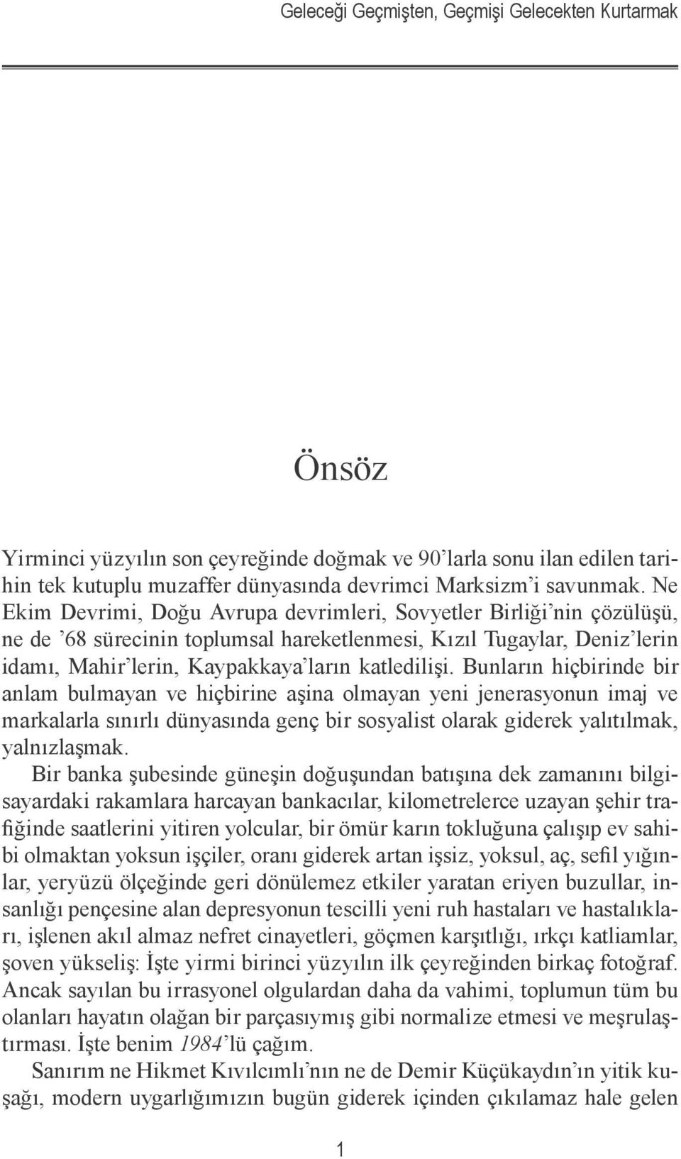 Bunların hiçbirinde bir anlam bulmayan ve hiçbirine aşina olmayan yeni jenerasyonun imaj ve markalarla sınırlı dünyasında genç bir sosyalist olarak giderek yalıtılmak, yalnızlaşmak.