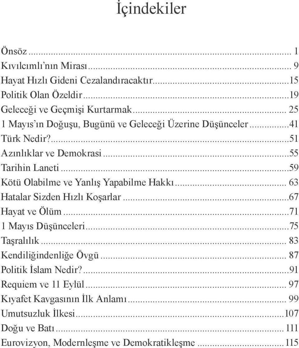 ..59 Kötü Olabilme ve Yanlış Yapabilme Hakkı... 63 Hatalar Sizden Hızlı Koşarlar...67 Hayat ve Ölüm...71 1 Mayıs Düşünceleri...75 Taşralılık... 83 Kendiliğindenliğe Övgü.