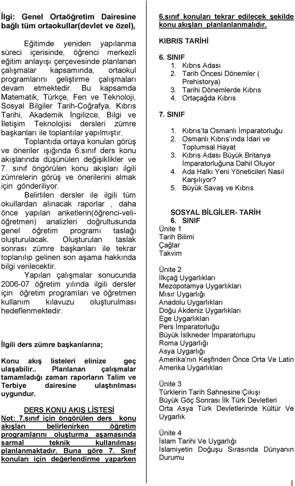 Bu kapsamda Matematik, Türkçe, Fen ve Teknoloji, Sosyal Bilgiler Tarih-Coğrafya, Kıbrıs Tarihi, Akademik İngilizce, Bilgi ve İletişim Teknolojisi dersleri zümre başkanları ile toplantılar yapılmıştır.