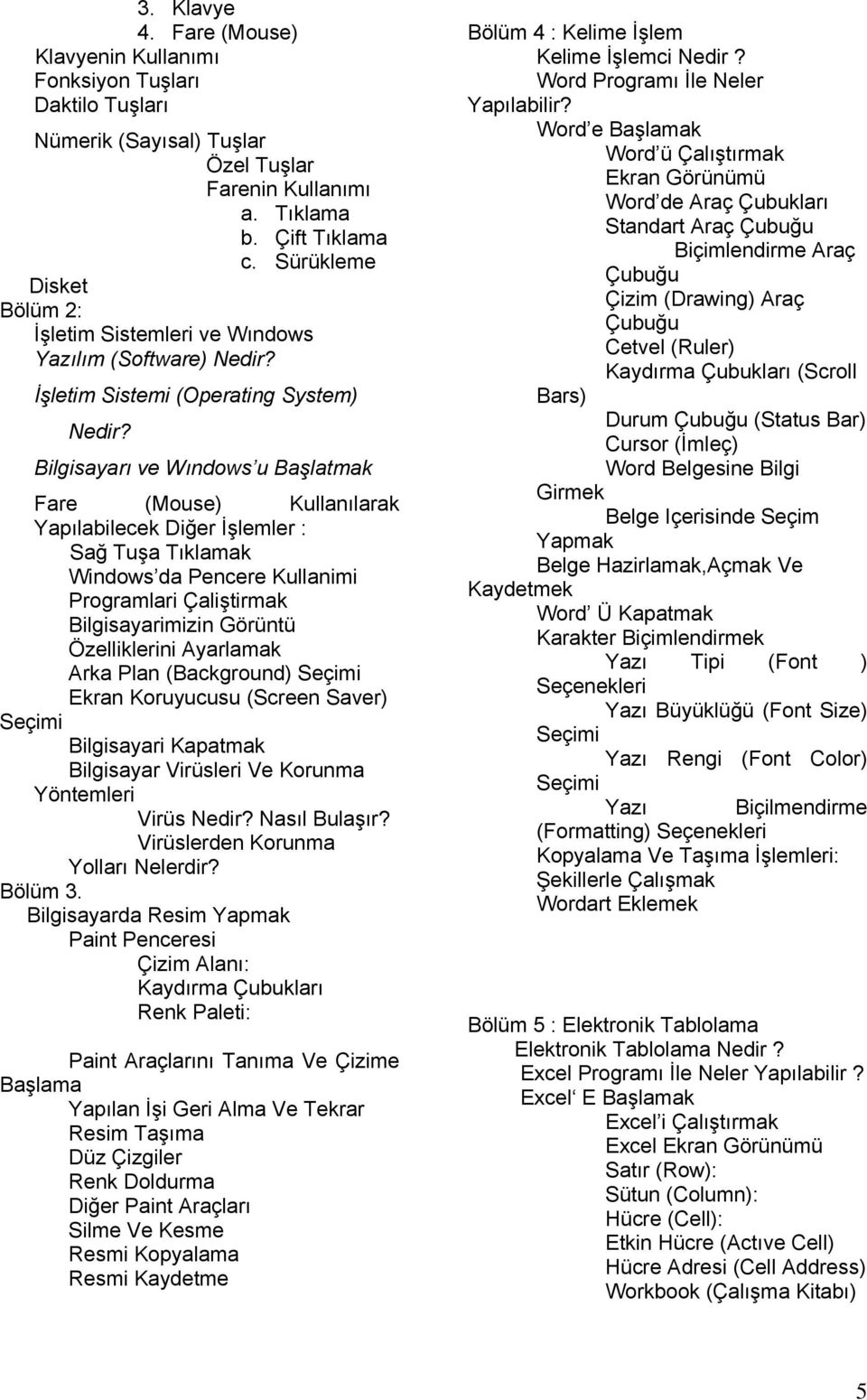 Bilgisayarı ve Wındows u Başlatmak Fare (Mouse) Kullanılarak Yapılabilecek Diğer İşlemler : Sağ Tuşa Tıklamak Windows da Pencere Kullanimi Programlari Çaliştirmak Bilgisayarimizin Görüntü