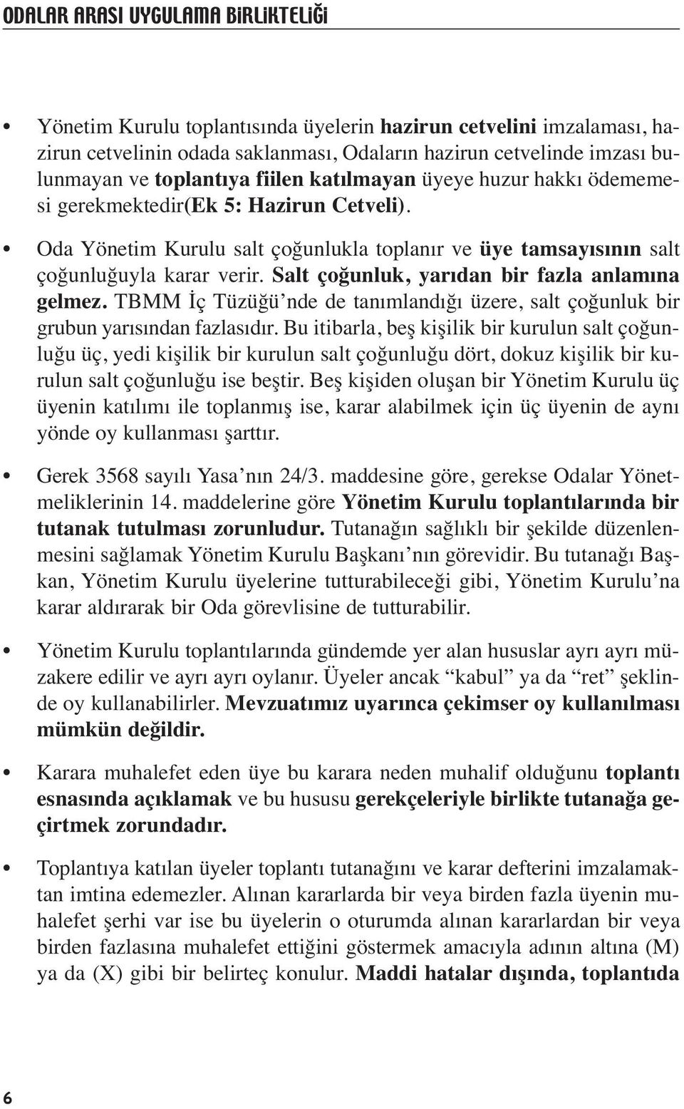 Salt çoğunluk, yarıdan bir fazla anlamına gelmez. TBMM İç Tüzüğü nde de tanımlandığı üzere, salt çoğunluk bir grubun yarısından fazlasıdır.