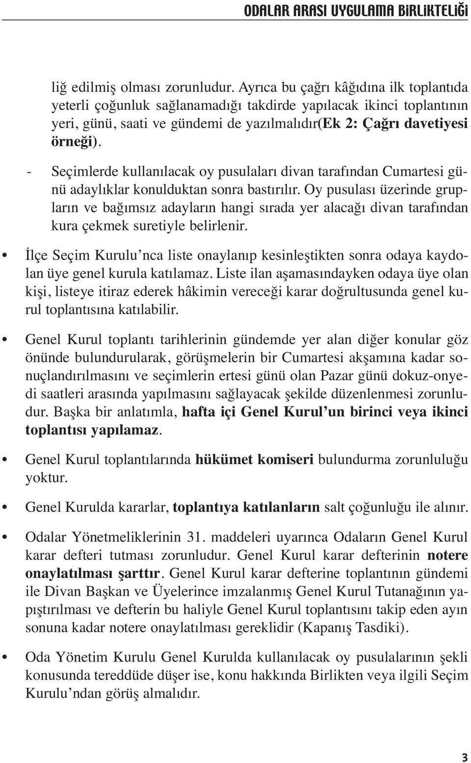 - Seçimlerde kullanılacak oy pusulaları divan tarafından Cumartesi günü adaylıklar konulduktan sonra bastırılır.