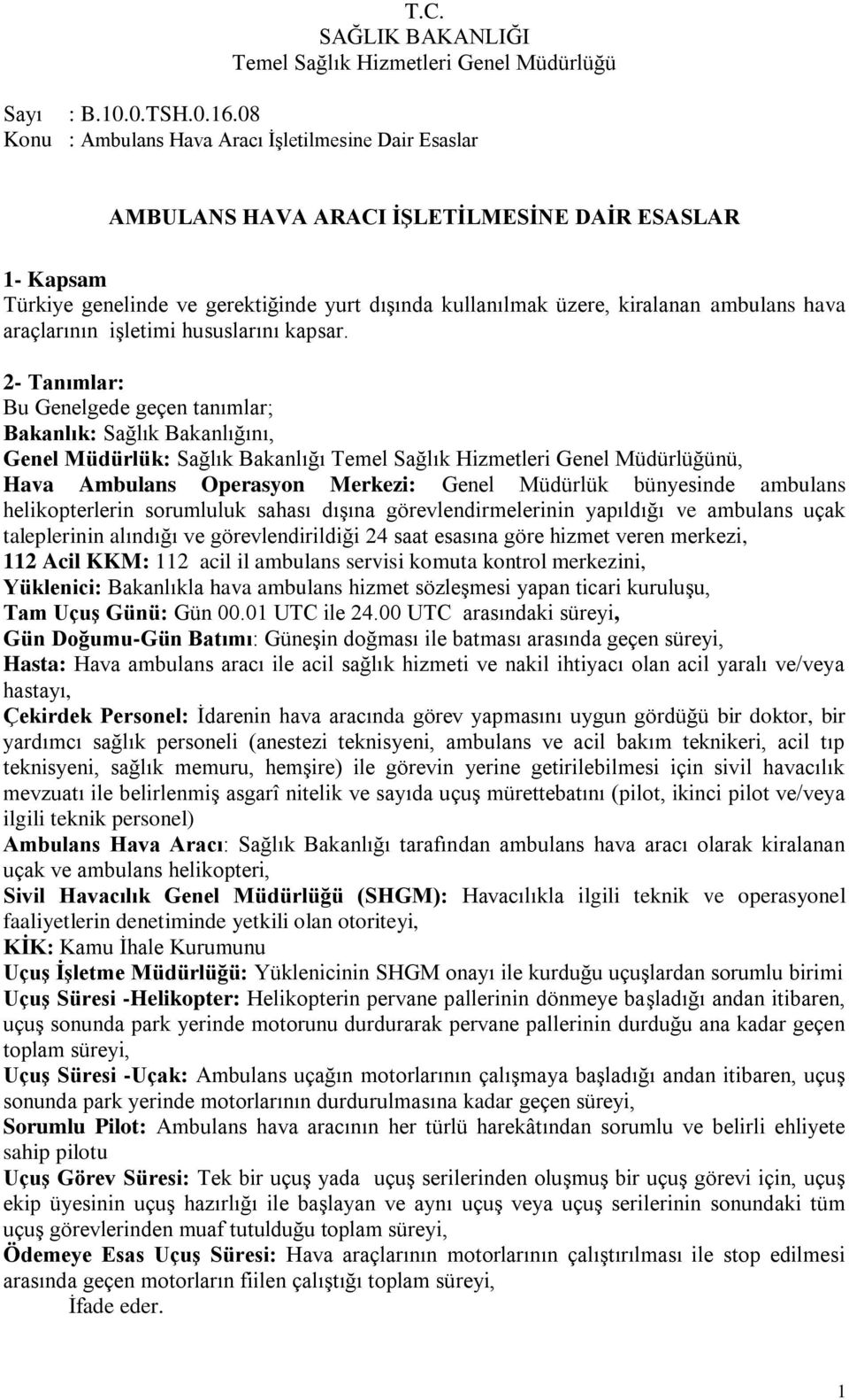 sorumluluk sahası dıģına görevlendirmelerinin yapıldığı ve ambulans uçak taleplerinin alındığı ve görevlendirildiği 24 saat esasına göre hizmet veren merkezi, 112 Acil KKM: 112 acil il ambulans