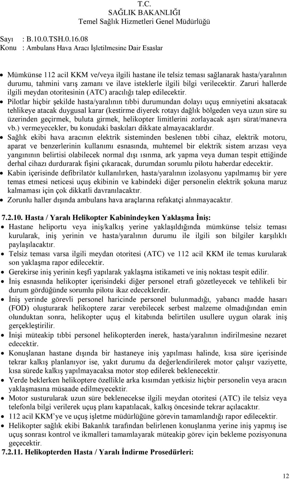 Pilotlar hiçbir Ģekilde hasta/yaralının tıbbi durumundan dolayı uçuģ emniyetini aksatacak tehlikeye atacak duygusal karar (kestirme diyerek rotayı dağlık bölgeden veya uzun süre su üzerinden