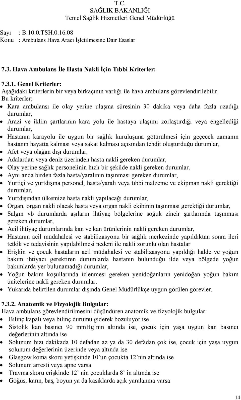 durumlar, Hastanın karayolu ile uygun bir sağlık kuruluģuna götürülmesi için geçecek zamanın hastanın hayatta kalması veya sakat kalması açısından tehdit oluģturduğu durumlar, Afet veya olağan dıģı