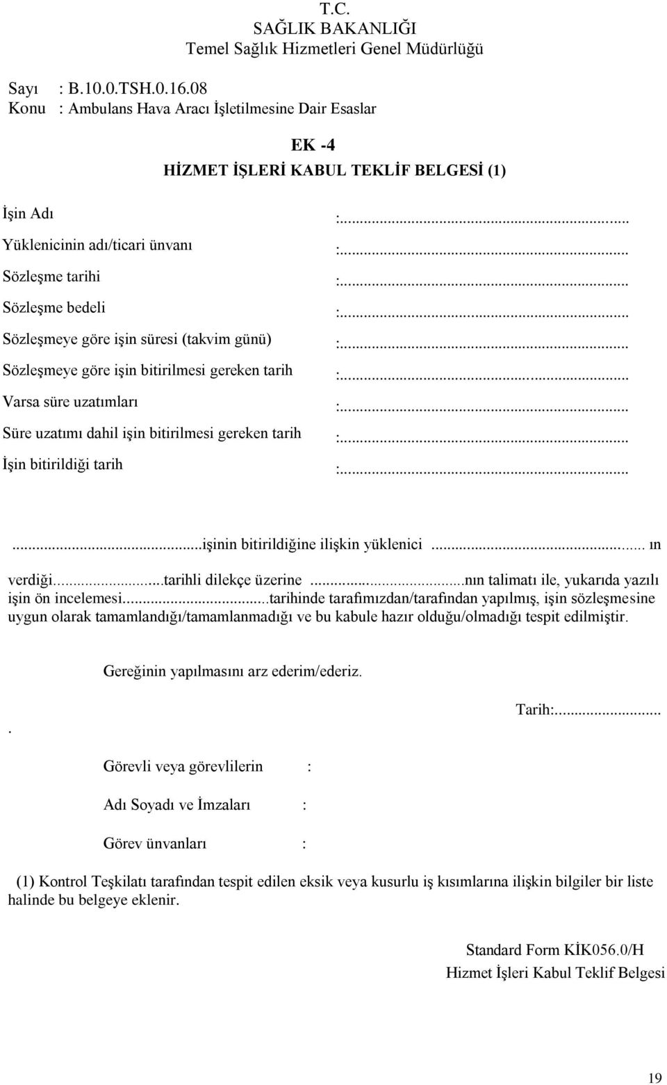 .....iģinin bitirildiğine iliģkin yüklenici... ın verdiği...tarihli dilekçe üzerine...nın talimatı ile, yukarıda yazılı iģin ön incelemesi.