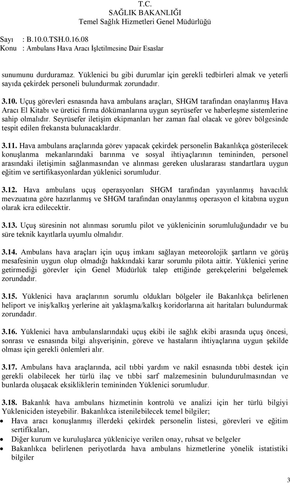 Seyrüsefer iletiģim ekipmanları her zaman faal olacak ve görev bölgesinde tespit edilen frekansta bulunacaklardır. 3.11.