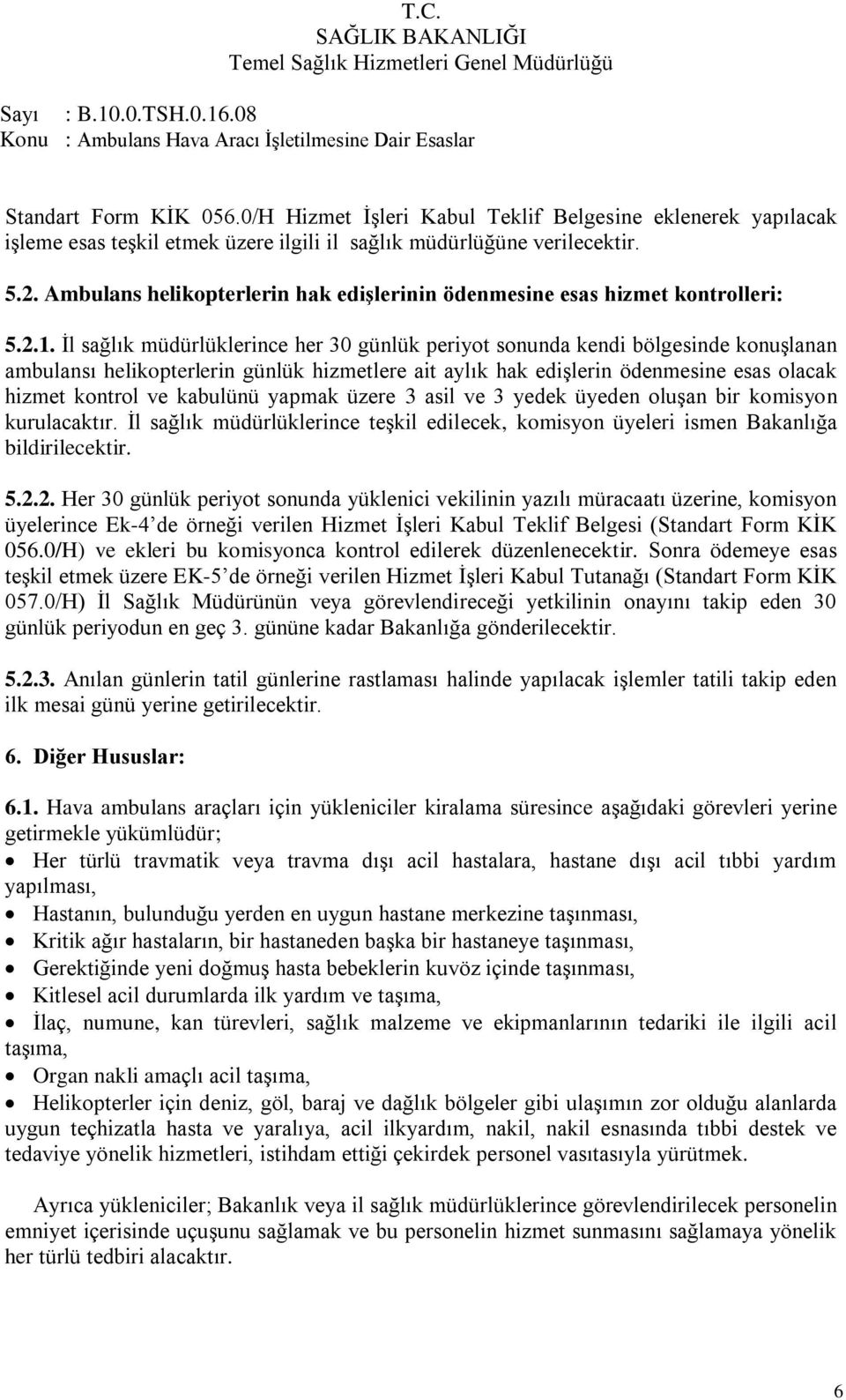 Ġl sağlık müdürlüklerince her 30 günlük periyot sonunda kendi bölgesinde konuģlanan ambulansı helikopterlerin günlük hizmetlere ait aylık hak ediģlerin ödenmesine esas olacak hizmet kontrol ve