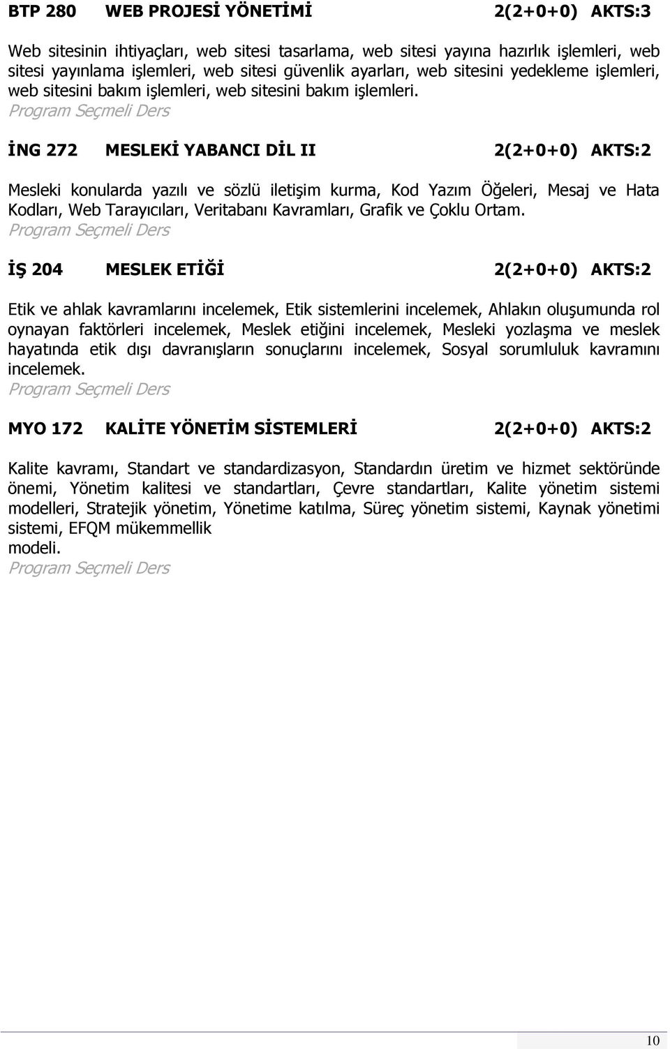 İNG 272 MESLEKİ YABANCI DİL II 2(2+0+0) AKTS:2 Mesleki konularda yazılı ve sözlü iletişim kurma, Kod Yazım Öğeleri, Mesaj ve Hata Kodları, Web Tarayıcıları, Veritabanı Kavramları, Grafik ve Çoklu