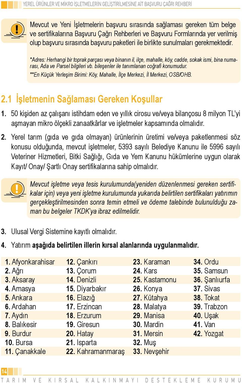 bileşenler ile tanımlanan coğrafi konumudur. **En Küçük Yerleşim Birimi: Köy, Mahalle, İlçe Merkezi, İl Merkezi, OSB/OHB. 2.1 İşletmenin Sağlaması Gereken Koşullar 1.