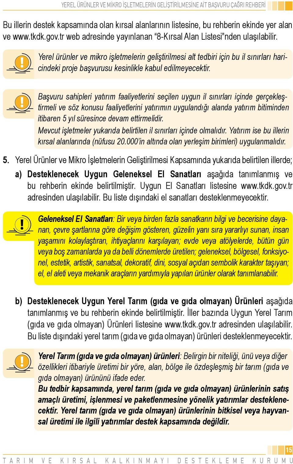 Başvuru sahipleri yatırım faaliyetlerini seçilen uygun il sınırları içinde gerçekleştirmeli ve söz konusu faaliyetlerini yatırımın uygulandığı alanda yatırım bitiminden itibaren 5 yıl süresince devam