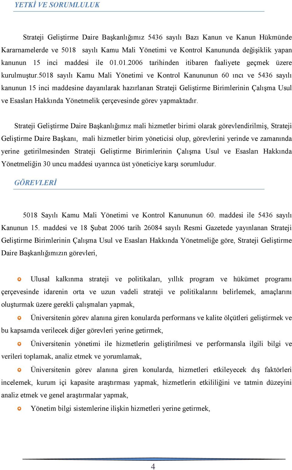 5018 sayılı Kamu Mali Yönetimi ve Kontrol Kanununun 60 ıncı ve 5436 sayılı kanunun 15 inci maddesine dayanılarak hazırlanan Strateji Geliştirme Birimlerinin Çalışma Usul ve Esasları Hakkında