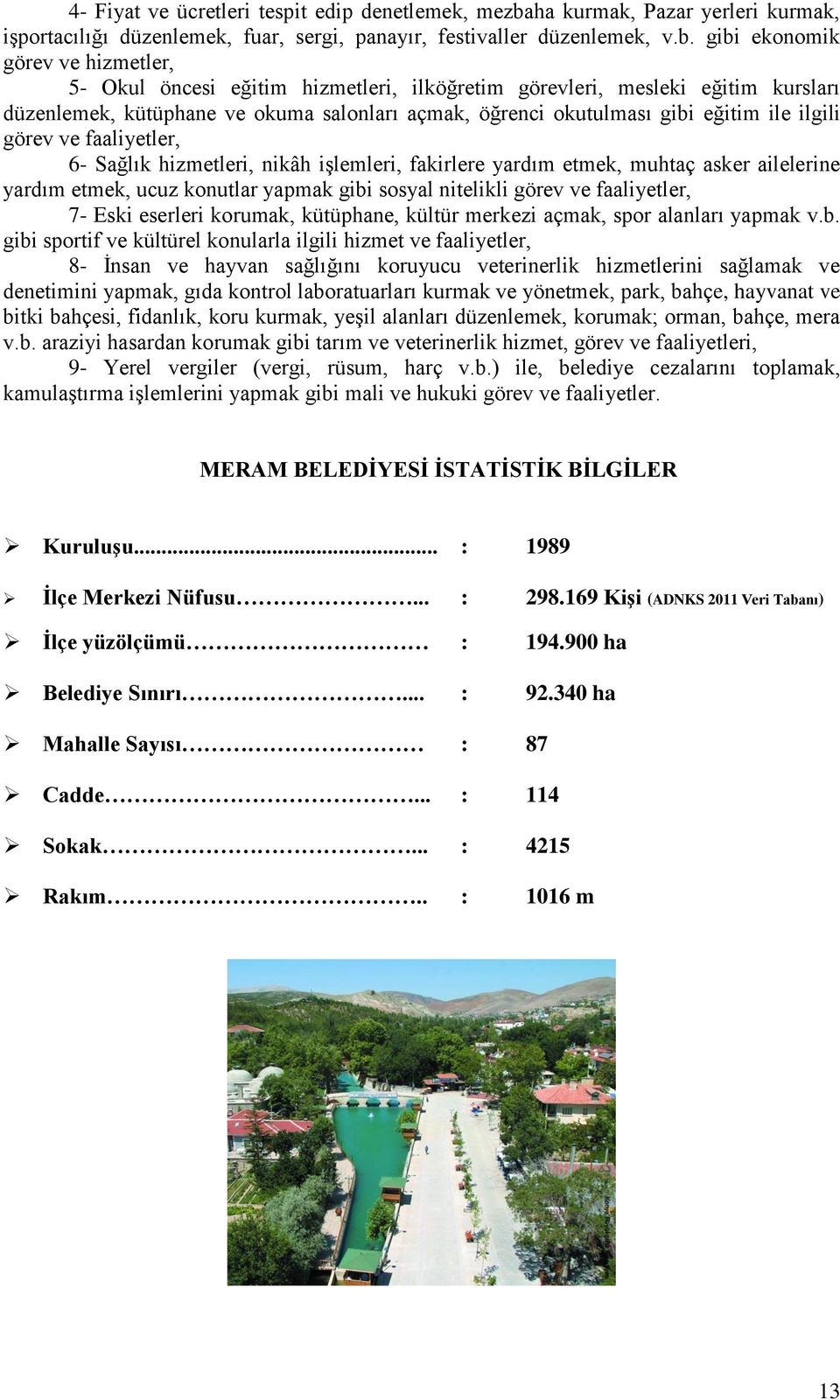 gibi ekonomik görev ve hizmetler, 5- Okul öncesi eğitim hizmetleri, ilköğretim görevleri, mesleki eğitim kursları düzenlemek, kütüphane ve okuma salonları açmak, öğrenci okutulması gibi eğitim ile