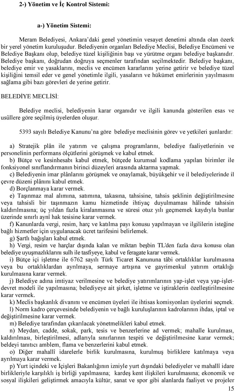 Belediye başkanı, doğrudan doğruya seçmenler tarafından seçilmektedir.