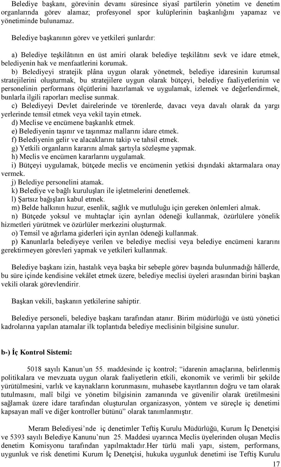 b) Belediyeyi stratejik plâna uygun olarak yönetmek, belediye idaresinin kurumsal stratejilerini oluşturmak, bu stratejilere uygun olarak bütçeyi, belediye faaliyetlerinin ve personelinin performans