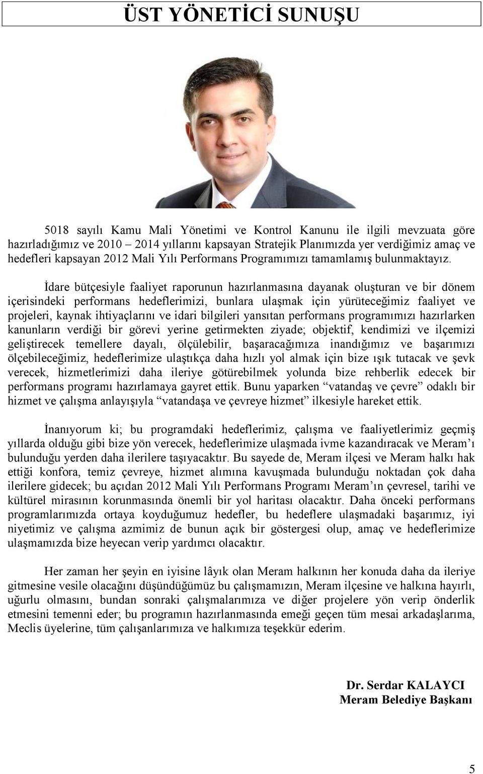 İdare bütçesiyle faaliyet raporunun hazırlanmasına dayanak oluşturan ve bir dönem içerisindeki performans hedeflerimizi, bunlara ulaşmak için yürüteceğimiz faaliyet ve projeleri, kaynak ihtiyaçlarını