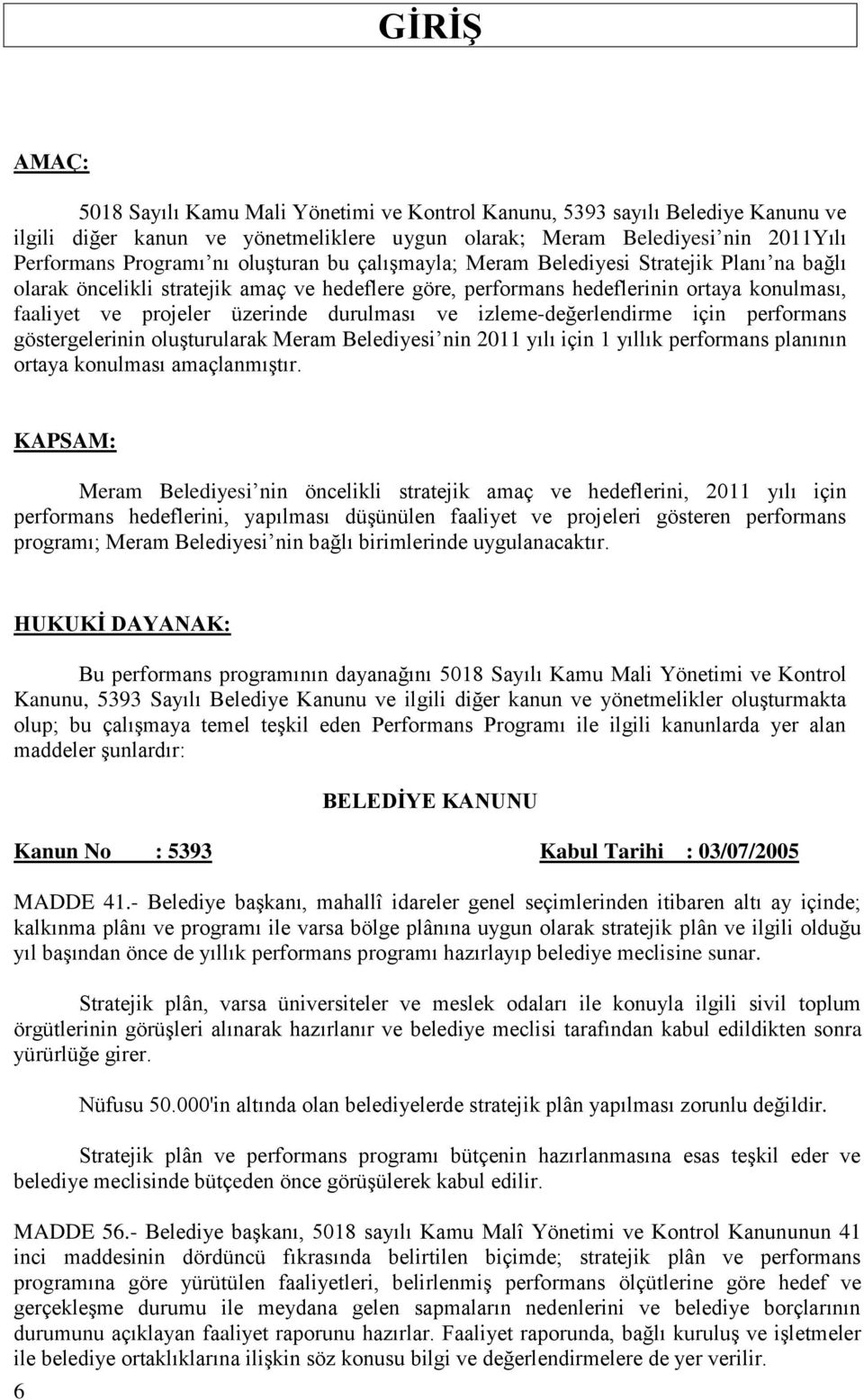 ve izleme-değerlendirme için performans göstergelerinin oluşturularak Meram Belediyesi nin 2011 yılı için 1 yıllık performans planının ortaya konulması amaçlanmıştır.