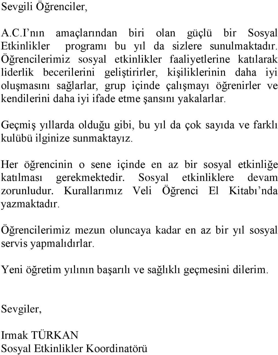 ifade etme şansını yakalarlar. Geçmiş yıllarda olduğu gibi, bu yıl da çok sayıda ve farklı kulübü ilginize sunmaktayız. Her öğrencinin o sene içinde en az bir sosyal etkinliğe katılması gerekmektedir.