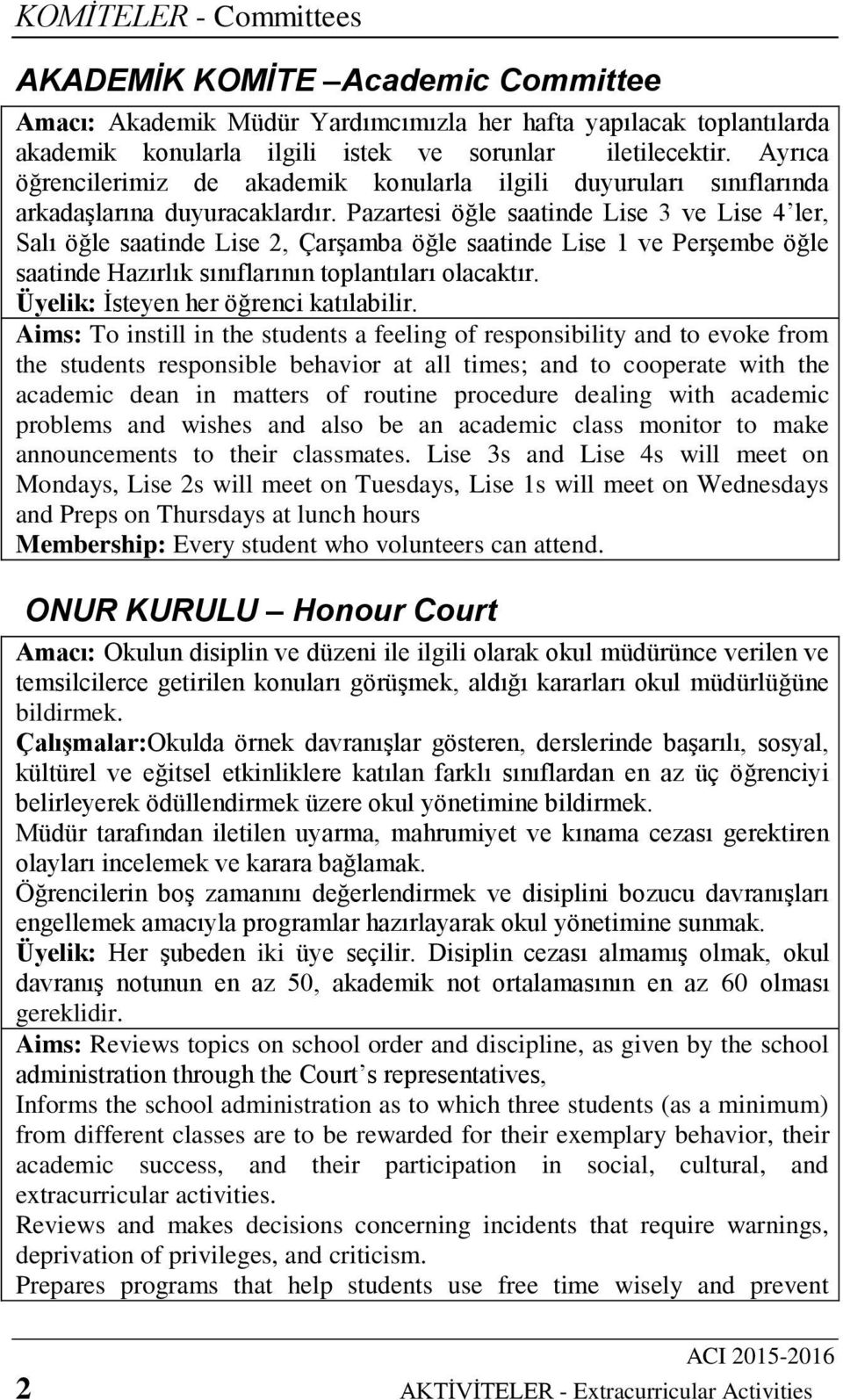 Pazartesi öğle saatinde Lise 3 ve Lise 4 ler, Salı öğle saatinde Lise 2, Çarşamba öğle saatinde Lise 1 ve Perşembe öğle saatinde Hazırlık sınıflarının toplantıları olacaktır.