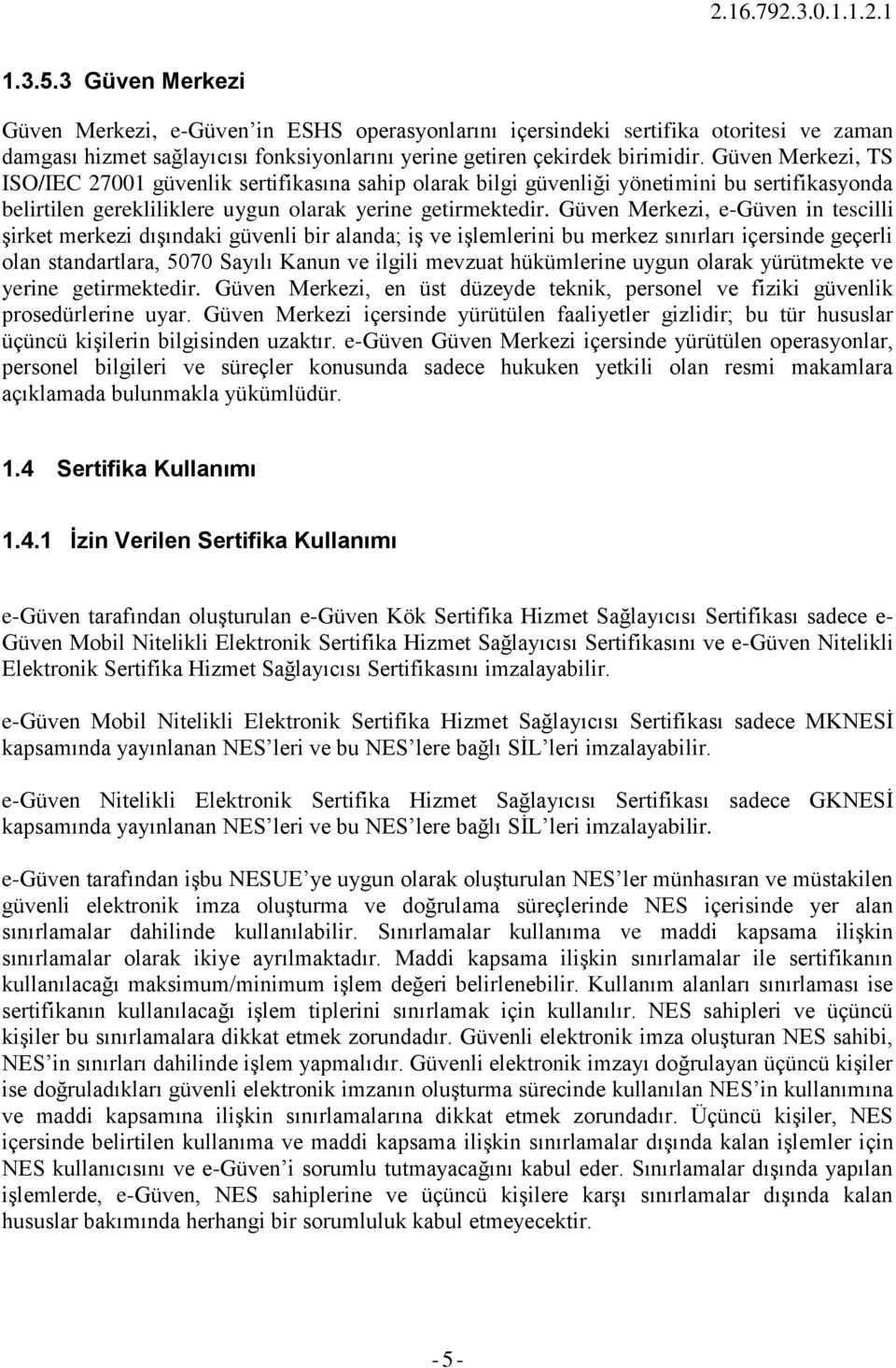 Güven Merkezi, e-güven in tescilli şirket merkezi dışındaki güvenli bir alanda; iş ve işlemlerini bu merkez sınırları içersinde geçerli olan standartlara, 5070 Sayılı Kanun ve ilgili mevzuat