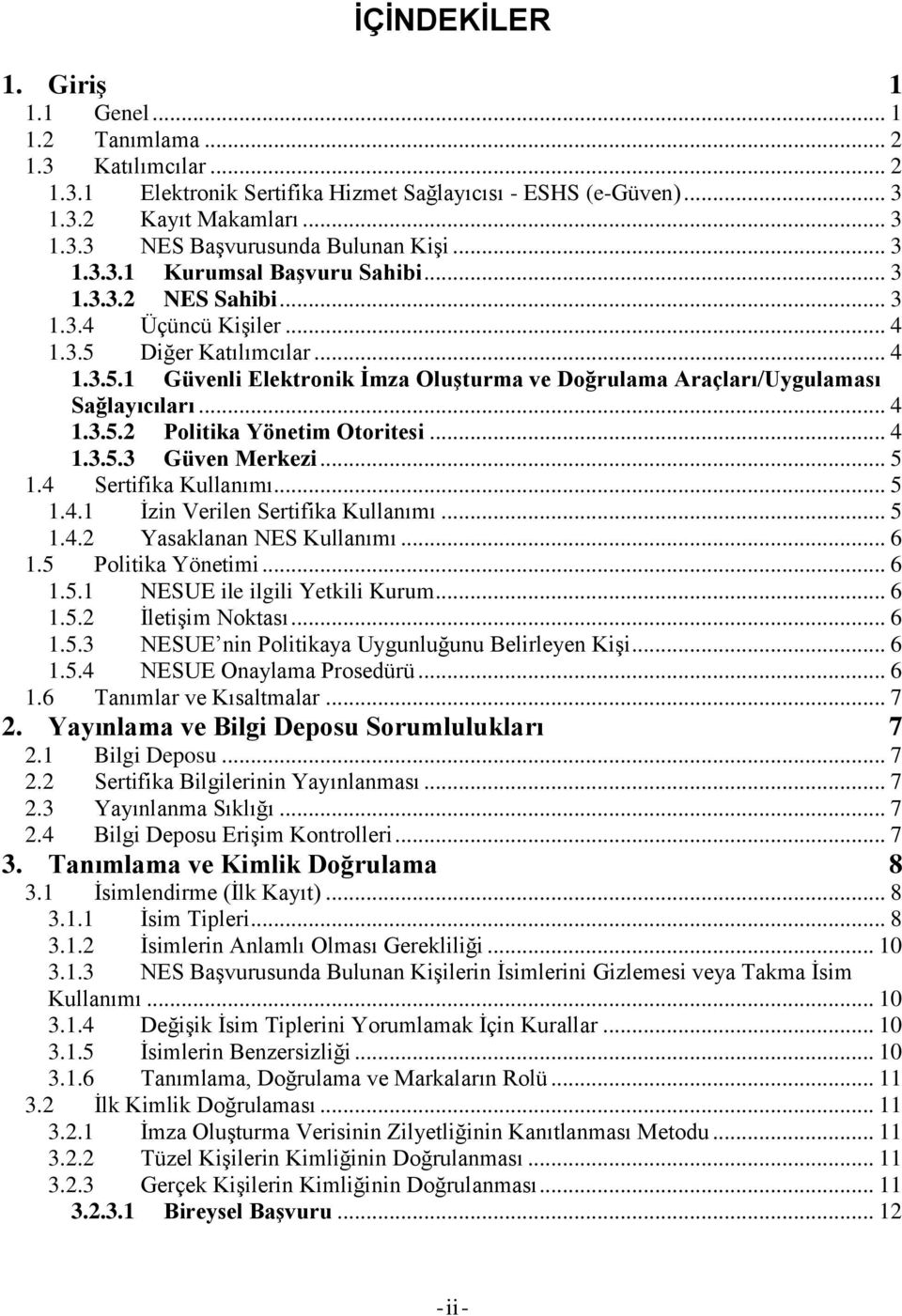 .. 4 1.3.5.2 Politika Yönetim Otoritesi... 4 1.3.5.3 Güven Merkezi... 5 1.4 Sertifika Kullanımı... 5 1.4.1 İzin Verilen Sertifika Kullanımı... 5 1.4.2 Yasaklanan NES Kullanımı... 6 1.