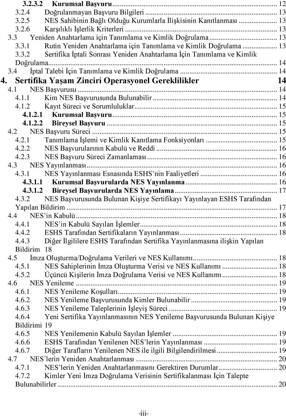 4 İptal Talebi İçin Tanımlama ve Kimlik Doğrulama... 14 4. Sertifika Yaşam Zinciri Operasyonel Gereklilikler 14 4.1 NES Başvurusu... 14 4.1.1 Kim NES Başvurusunda Bulunabilir... 14 4.1.2 Kayıt Süreci ve Sorumluluklar.