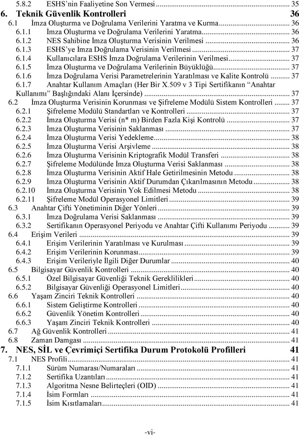 .. 37 6.1.7 Anahtar Kullanım Amaçları (Her Bir X.509 v 3 Tipi Sertifikanın Anahtar Kullanımı Başlığındaki Alanı İçersinde)... 37 6.2 İmza Oluşturma Verisinin Korunması ve Şifreleme Modülü Sistem Kontrolleri.