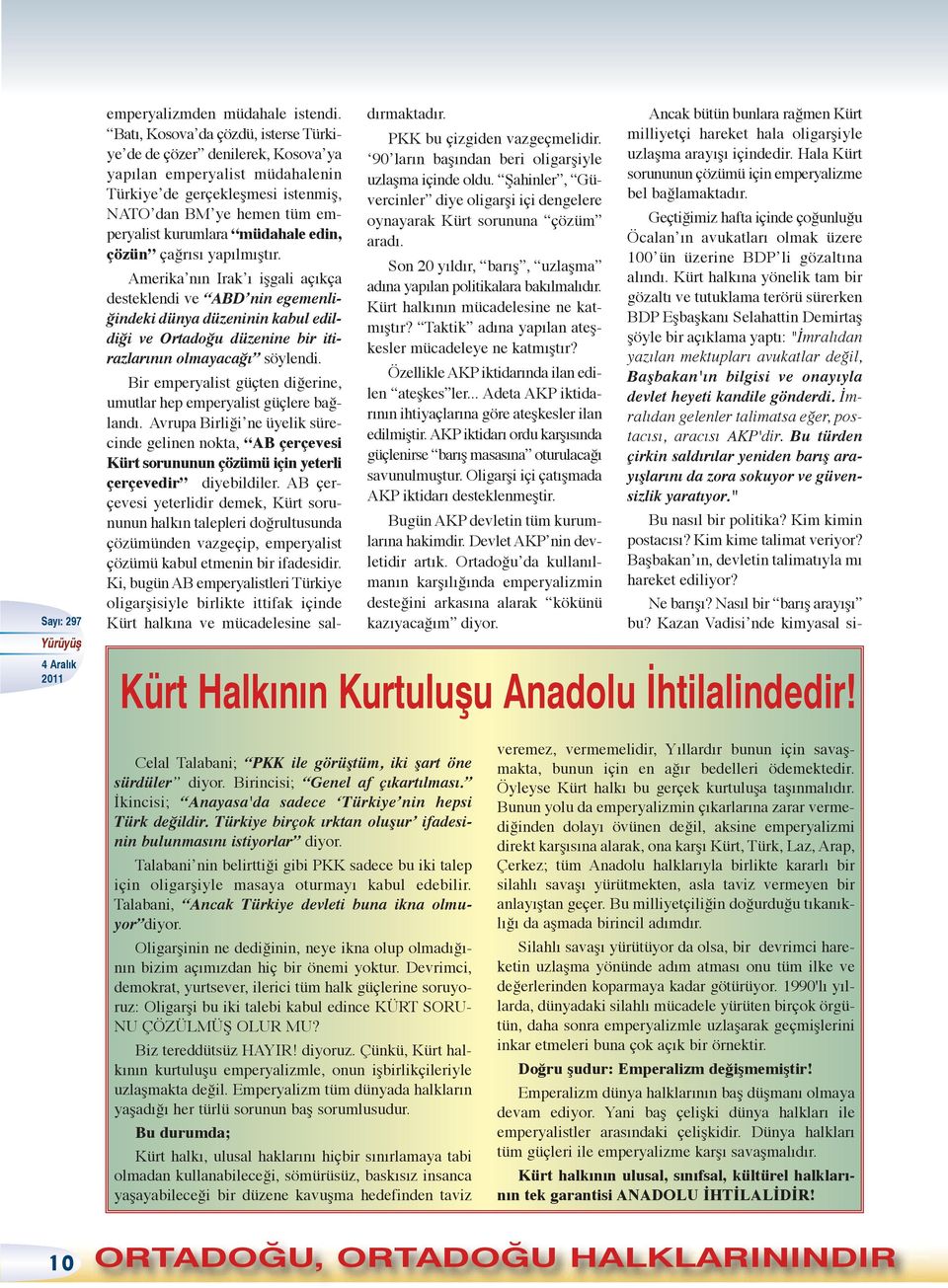 edin, çözün çağrısı yapılmıştır. Amerika nın Irak ı işgali açıkça desteklendi ve ABD nin egemenliğindeki dünya düzeninin kabul edildiği ve Ortadoğu düzenine bir itirazlarının olmayacağı söylendi.