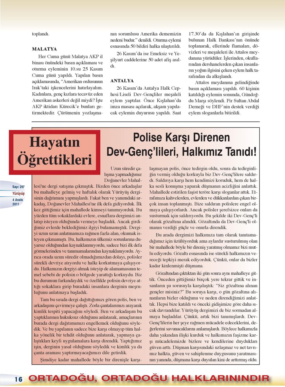 İşte AKP iktidarı Kürecik e bunları getirmektedir. Çürümenin yozlaşmanın sorumlusu Amerika dememizin nedeni budur. denildi. Oturma eylemi esnasında 50 bildiri halka ulaştırıldı.