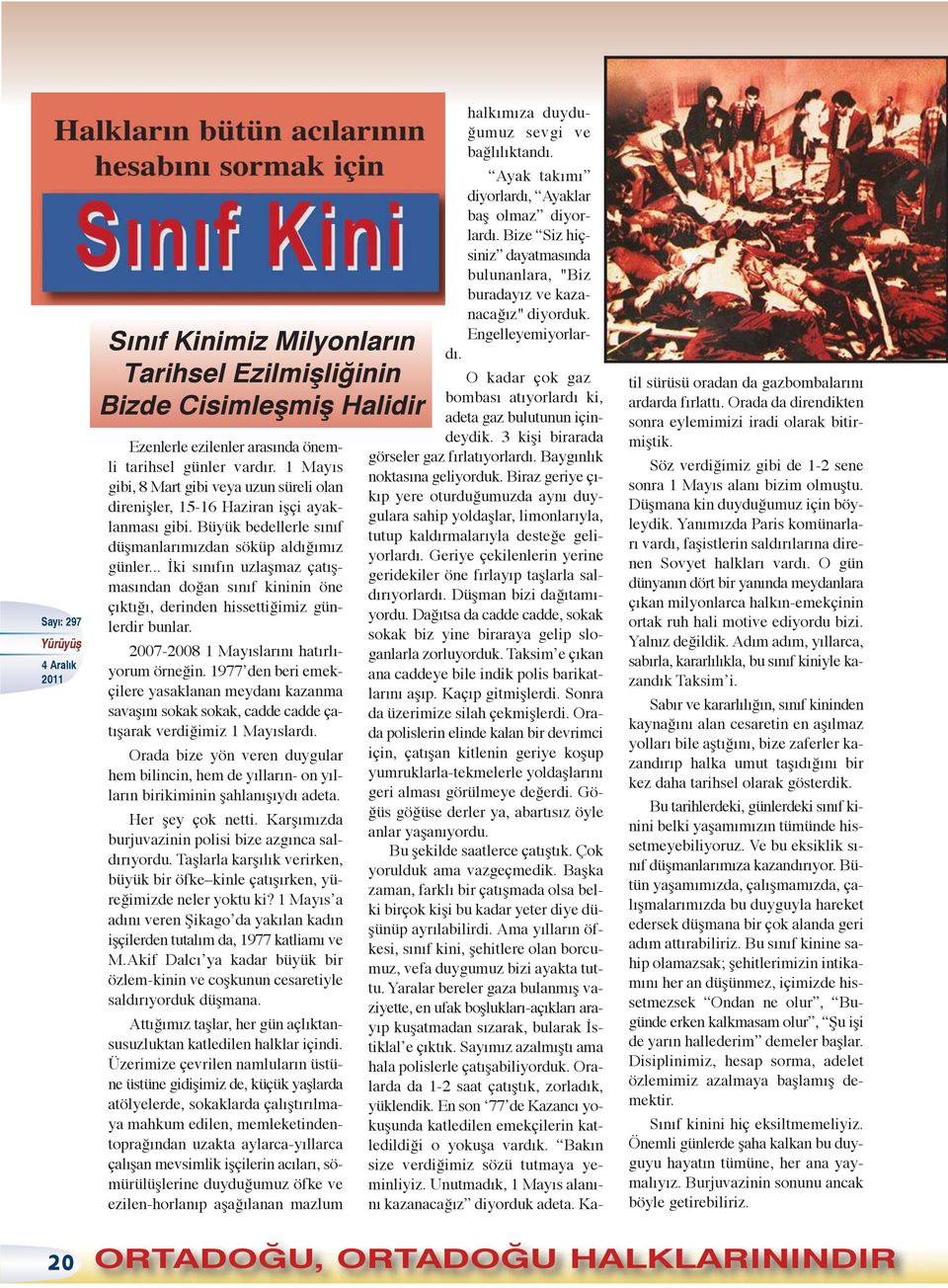 .. İki sınıfın uzlaşmaz çatışmasından doğan sınıf kininin öne çıktığı, derinden hissettiğimiz günlerdir bunlar. 2007-2008 1 Mayıslarını hatırlıyorum örneğin.