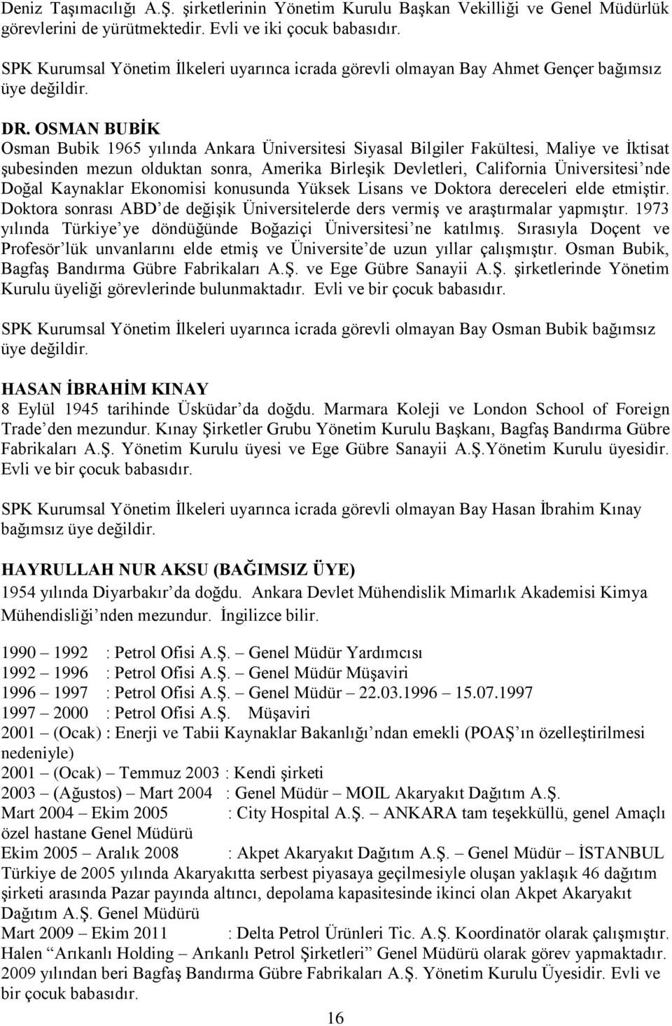 OSMAN BUBİK Osman Bubik 1965 yılında Ankara Üniversitesi Siyasal Bilgiler Fakültesi, Maliye ve İktisat şubesinden mezun olduktan sonra, Amerika Birleşik Devletleri, California Üniversitesi nde Doğal