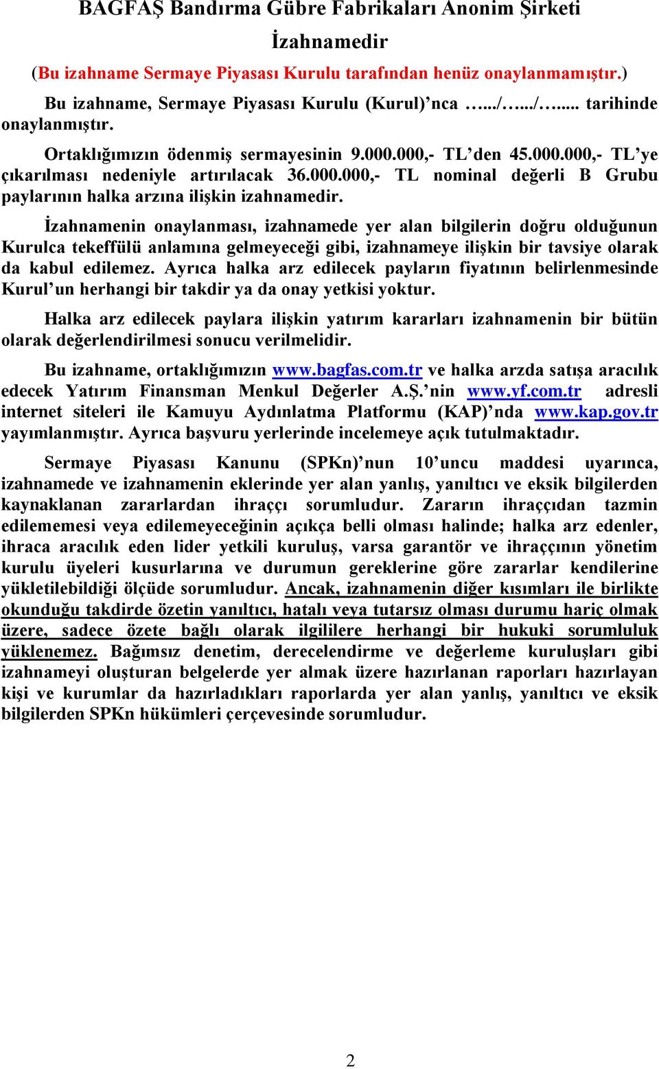 İzahnamenin onaylanması, izahnamede yer alan bilgilerin doğru olduğunun Kurulca tekeffülü anlamına gelmeyeceği gibi, izahnameye ilişkin bir tavsiye olarak da kabul edilemez.