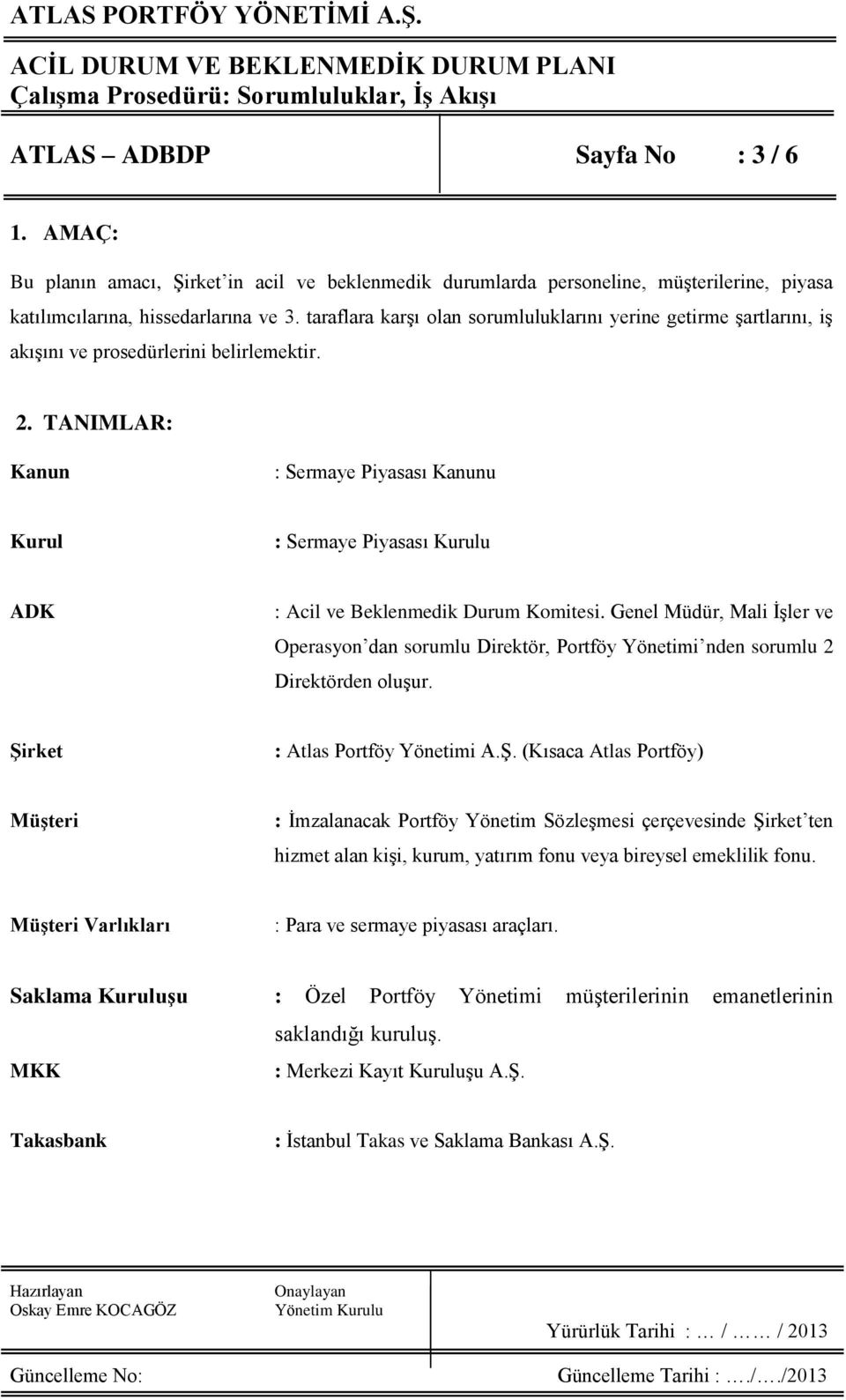 TANIMLAR: Kanun : Sermaye Piyasası Kanunu Kurul : Sermaye Piyasası Kurulu ADK : Acil ve Beklenmedik Durum Komitesi.