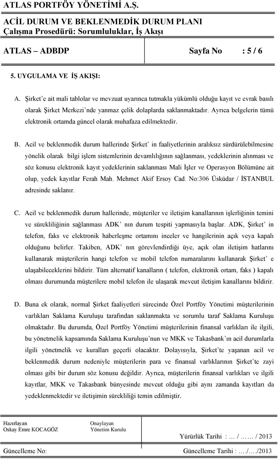 Ayrıca belgelerin tümü elektronik ortamda güncel olarak muhafaza edilmektedir. B.