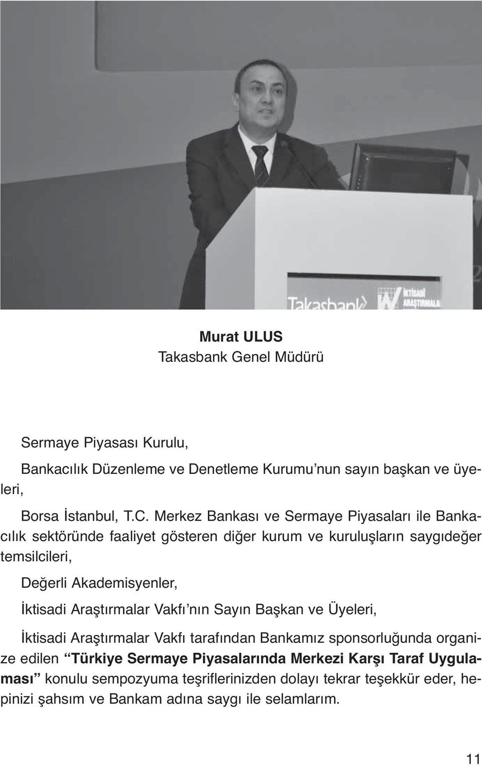 Akademisyenler, İktisadi Araştırmalar Vakfı nın Sayın Başkan ve Üyeleri, İktisadi Araştırmalar Vakfı tarafından Bankamız sponsorluğunda organize edilen