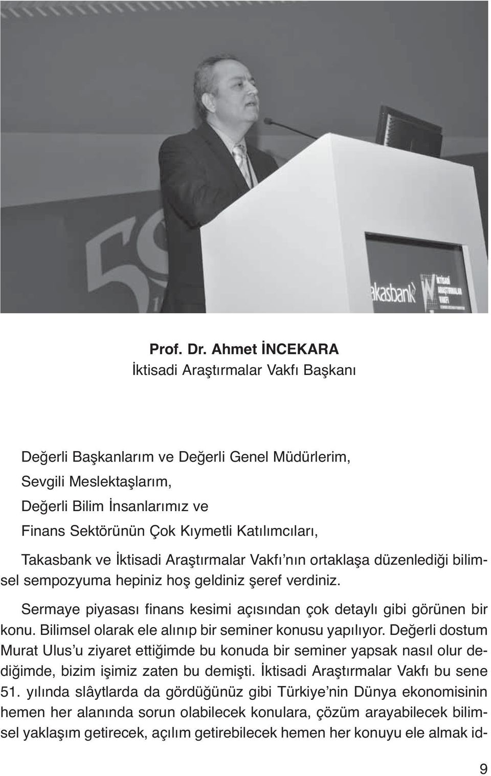 Takasbank ve İktisadi Araştırmalar Vakfı nın ortaklaşa düzenlediği bilimsel sempozyuma hepiniz hoş geldiniz şeref verdiniz. Sermaye piyasası finans kesimi açısından çok detaylı gibi görünen bir konu.