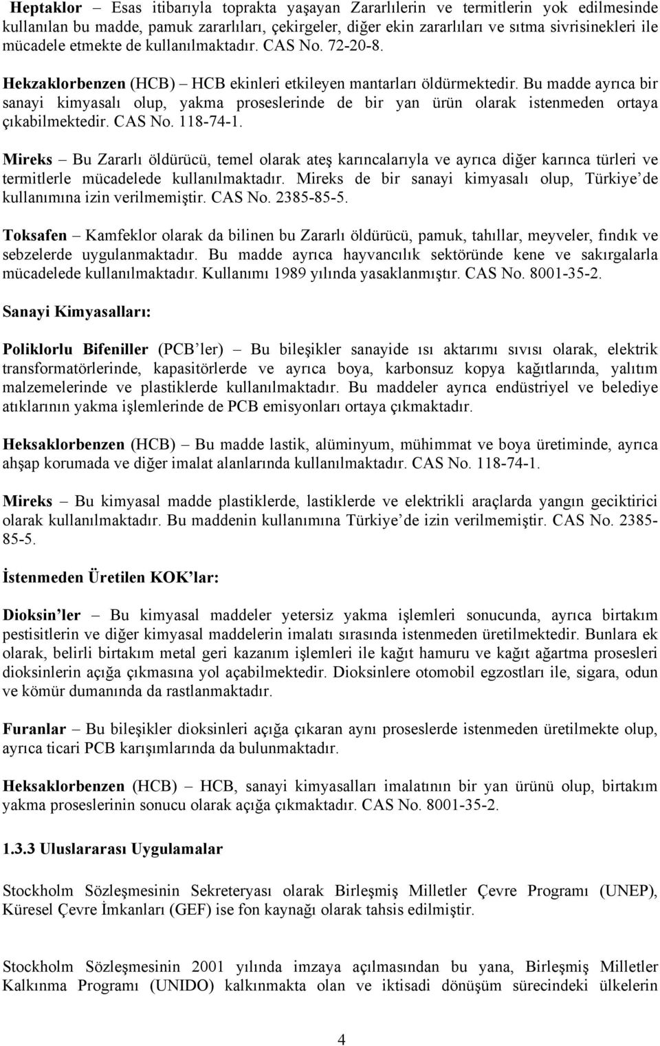 Bu madde ayrıca bir sanayi kimyasalı olup, yakma proseslerinde de bir yan ürün olarak istenmeden ortaya çıkabilmektedir. CAS No. 118-74-1.