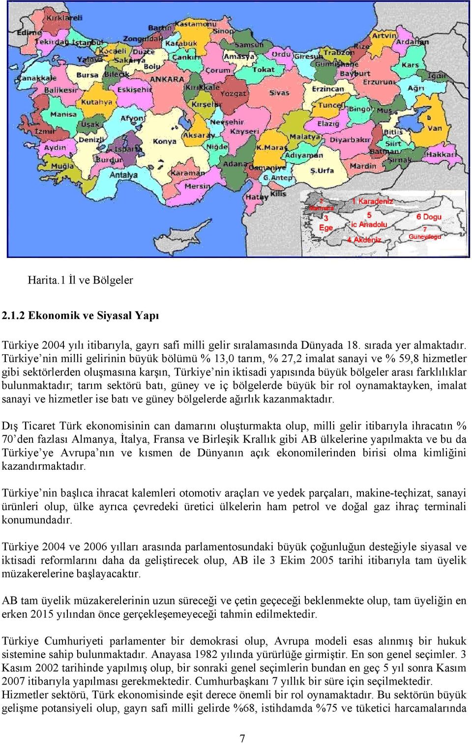 bulunmaktadır; tarım sektörü batı, güney ve iç bölgelerde büyük bir rol oynamaktayken, imalat sanayi ve hizmetler ise batı ve güney bölgelerde ağırlık kazanmaktadır.